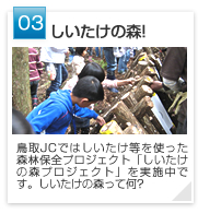 03 | しいたけの森!　鳥取JCではしいたけ等を使った森林保全プロジェクト「しいたけの森プロジェクト」を実施中です。しいたけの森って何?