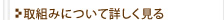 取組みについて詳しく見る